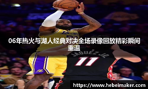 06年热火与湖人经典对决全场录像回放精彩瞬间重温